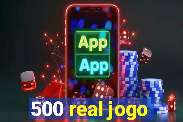 500 real jogo